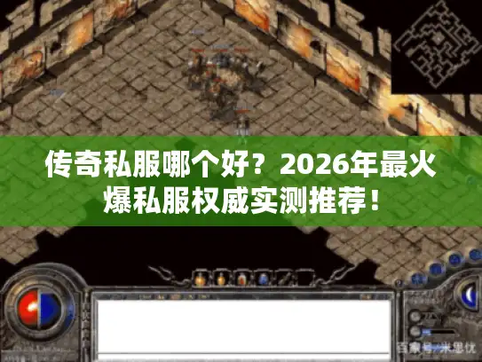 传奇私服哪个好?2026年最火爆私服权威实测推荐! 传奇私服哪个好?2026年最火爆私服权威实测推荐!