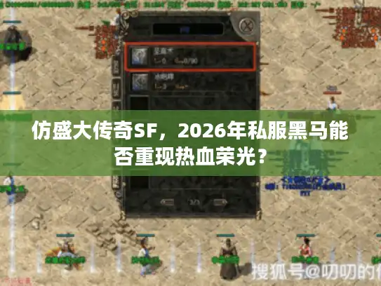 仿盛大传奇SF,2026年私服黑马能否重现热血荣光? 仿盛大传奇SF,2026年私服黑马能否重现热血荣光?