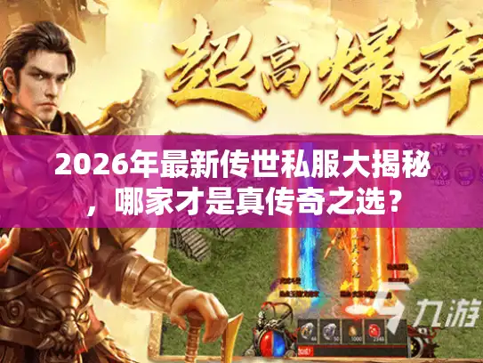 2026年最新传世私服大揭秘，哪家才是真传奇之选？