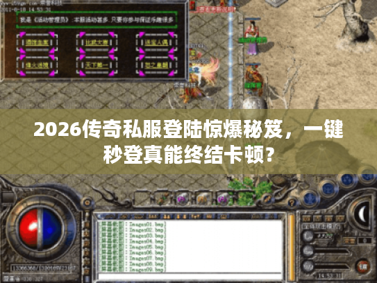 2026传奇私服登陆惊爆秘笈，一键秒登真能终结卡顿？