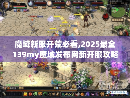 魔域新服开荒必看,2025最全139my魔域发布网新开服攻略