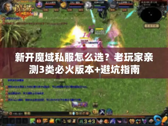 新开魔域私服怎么选?老玩家亲测3类必火版本+避坑指南 新开魔域私服怎么选?老玩家亲测3类必火版本+避坑指南