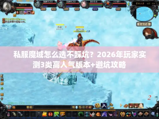 私服魔域怎么选不踩坑?2026年玩家实测3类高人气版本+避坑攻略 私服魔域怎么选不踩坑?2026年玩家实测3类高人气版本+避坑攻略