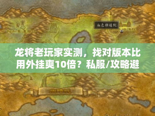 龙将老玩家实测，找对版本比用外挂爽10倍？私服/攻略避坑全在这