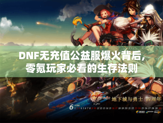DNF无充值公益服爆火背后,零氪玩家必看的生存法则 DNF无充值公益服爆火背后,零氪玩家必看的生存法则