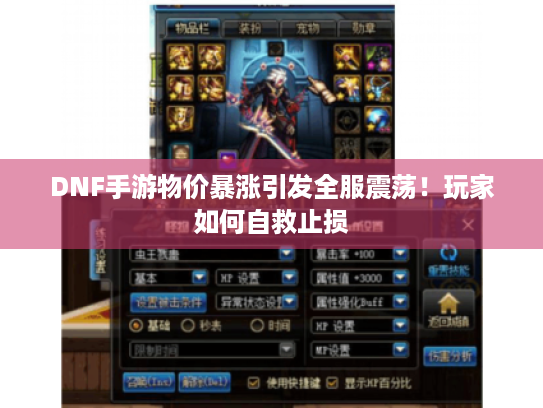 DNF手游物价暴涨引发全服震荡!玩家如何自救止损 DNF手游物价暴涨引发全服震荡!玩家如何自救止损