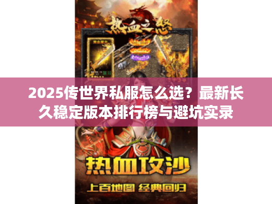 2025传世界私服怎么选？最新长久稳定版本排行榜与避坑实录