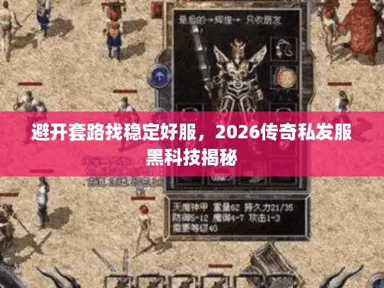避开套路找稳定好服，2026传奇私发服黑科技揭秘