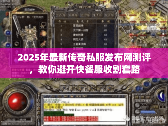 2025年最新传奇私服发布网测评,教你避开快餐服收割套路 2025年最新传奇私服发布网测评,教你避开快餐服收割套路