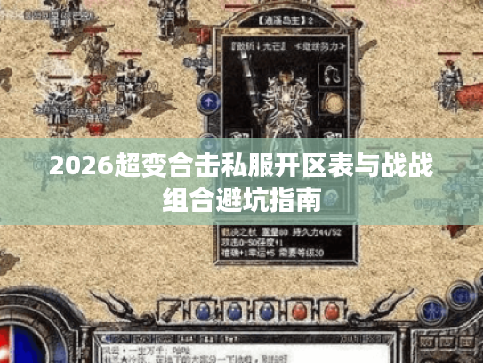 2026超变合击私服开区表与战战组合避坑指南