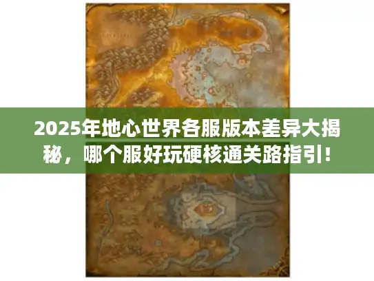 2025年地心世界各服版本差异大揭秘，哪个服好玩硬核通关路指引！