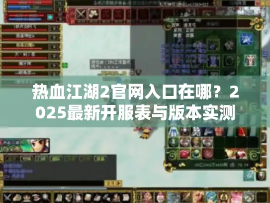 热血江湖2官网入口在哪?2025最新开服表与版本实测 热血江湖2官网入口在哪?2025最新开服表与版本实测