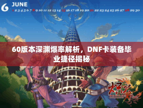 60版本深渊爆率解析，DNF卡装备毕业捷径揭秘