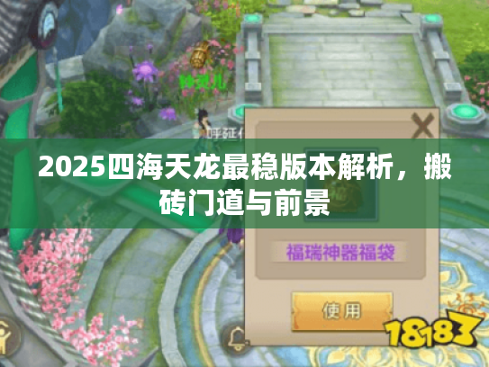 2025四海天龙最稳版本解析,搬砖门道与前景 2025四海天龙最稳版本解析,搬砖门道与前景