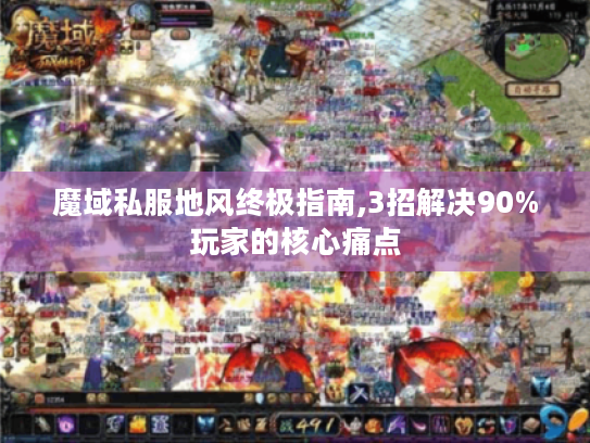 魔域私服地风终极指南,3招解决90%玩家的核心痛点