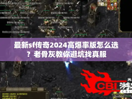 最新sf传奇2024高爆率版怎么选？老骨灰教你避坑找真服