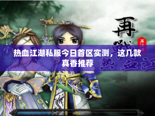 热血江湖私服今日首区实测，这几款真香推荐