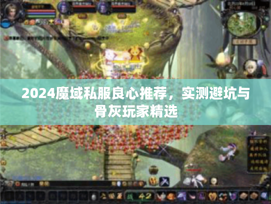 2024魔域私服良心推荐,实测避坑与骨灰玩家精选 2024魔域私服良心推荐,实测避坑与骨灰玩家精选