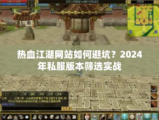 热血江湖网站如何避坑？2024年私服版本筛选实战