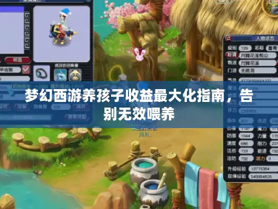 梦幻西游养孩子收益最大化指南，告别无效喂养