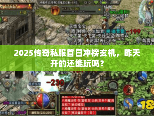 2025传奇私服首日冲榜玄机，昨天开的还能玩吗？