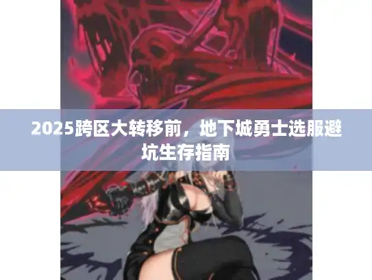 2025跨区大转移前，地下城勇士选服避坑生存指南