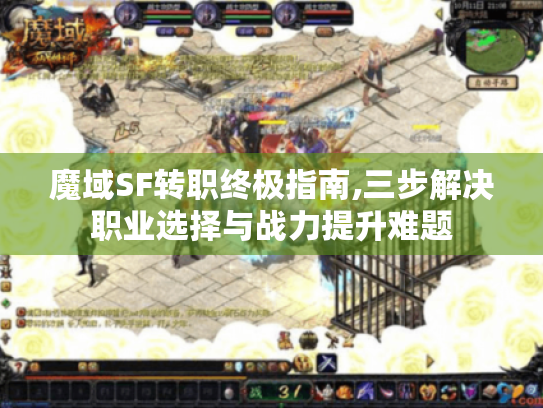 魔域SF转职终极指南,三步解决职业选择与战力提升难题 魔域SF转职终极指南,三步解决职业选择与战力提升难题