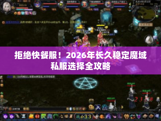 拒绝快餐服！2026年长久稳定魔域私服选择全攻略