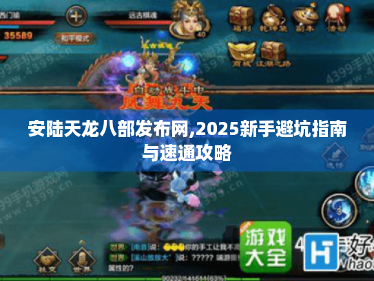安陆天龙八部发布网,2025新手避坑指南与速通攻略 安陆天龙八部发布网,2025新手避坑指南与速通攻略
