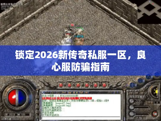 锁定2026新传奇私服一区，良心服防骗指南