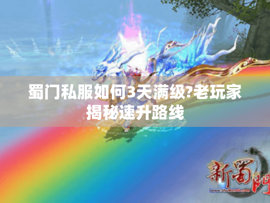 蜀门私服如何3天满级?老玩家揭秘速升路线 蜀门私服如何3天满级?老玩家揭秘速升路线