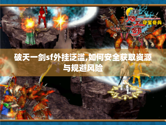 破天一剑sf外挂泛滥,如何安全获取资源与规避风险 破天一剑sf外挂泛滥,如何安全获取资源与规避风险