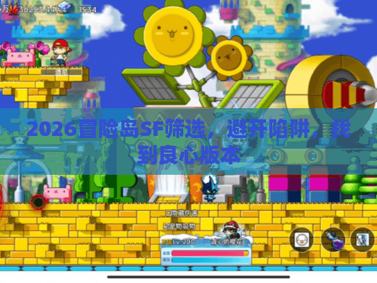 2026冒险岛SF筛选,避开陷阱,找到良心版本 2026冒险岛SF筛选,避开陷阱,找到良心版本