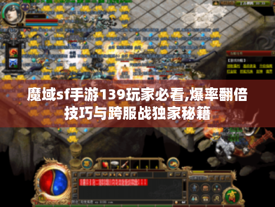 魔域sf手游139玩家必看,爆率翻倍技巧与跨服战独家秘籍 魔域sf手游139玩家必看,爆率翻倍技巧与跨服战独家秘籍