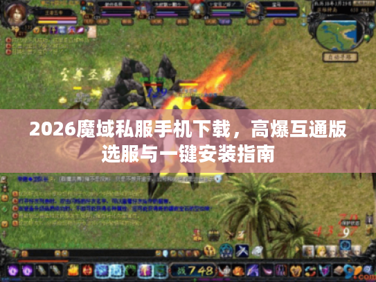 2026魔域私服手机下载,高爆互通版选服与一键安装指南 2026魔域私服手机下载,高爆互通版选服与一键安装指南