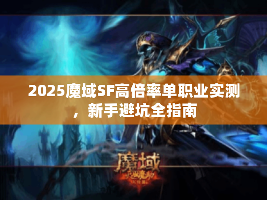 2025魔域SF高倍率单职业实测，新手避坑全指南