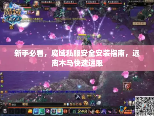 新手必看,魔域私服安全安装指南,远离木马快速进服 新手必看,魔域私服安全安装指南,远离木马快速进服