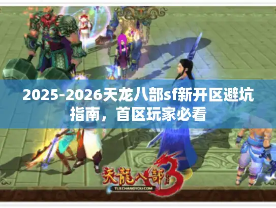 2025-2026天龙八部sf新开区避坑指南，首区玩家必看