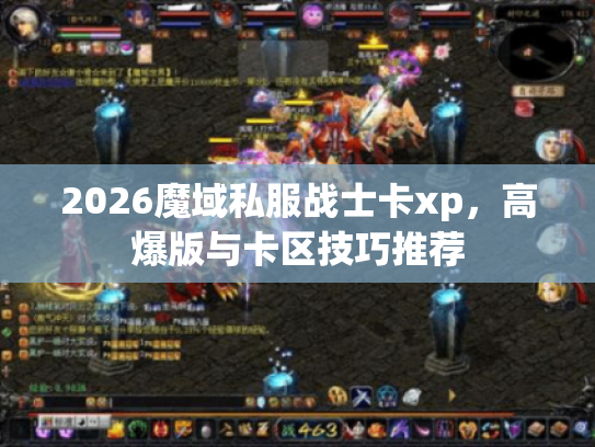 2026魔域私服战士卡xp，高爆版与卡区技巧推荐