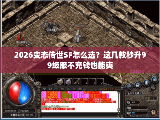2026变态传世SF怎么选？这几款秒升99级服不充钱也能爽