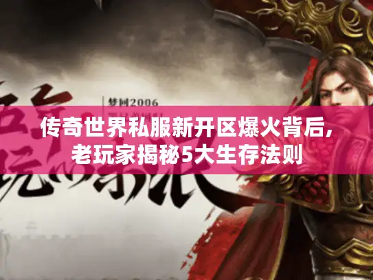 传奇世界私服新开区爆火背后,老玩家揭秘5大生存法则 传奇世界私服新开区爆火背后,老玩家揭秘5大生存法则
