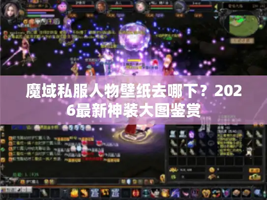 魔域私服人物壁纸去哪下？2026最新神装大图鉴赏