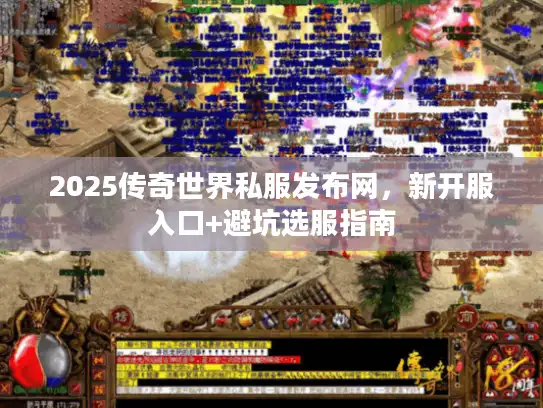 2025传奇世界私服发布网,新开服入口+避坑选服指南 2025传奇世界私服发布网,新开服入口+避坑选服指南