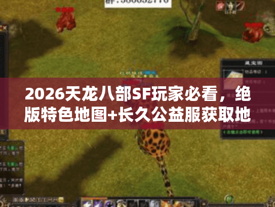 2026天龙八部SF玩家必看，绝版特色地图+长久公益服获取地点
