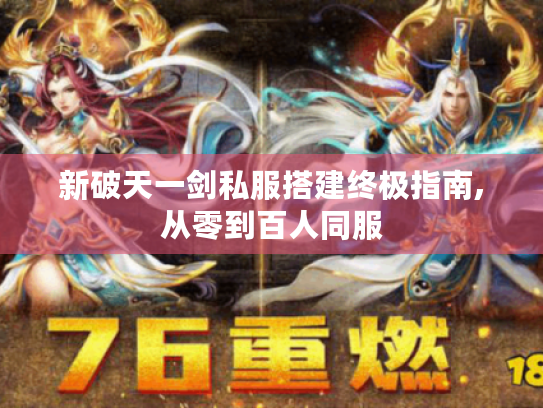 新破天一剑私服搭建终极指南,从零到百人同服 新破天一剑私服搭建终极指南,从零到百人同服