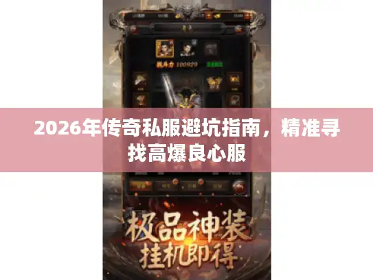 2026年传奇私服避坑指南，精准寻找高爆良心服