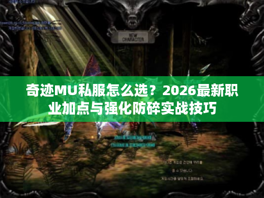 奇迹MU私服怎么选?2026最新职业加点与强化防碎实战技巧 奇迹MU私服怎么选?2026最新职业加点与强化防碎实战技巧