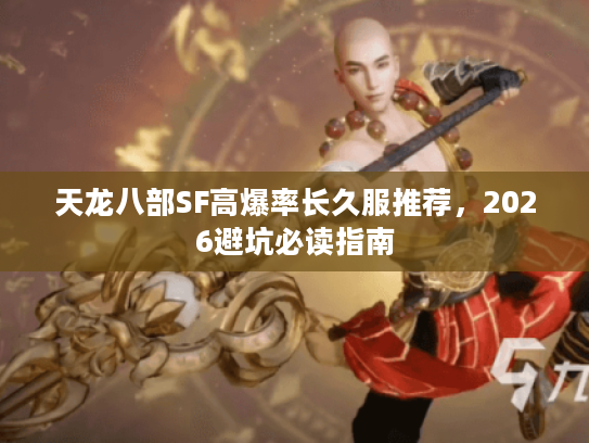 天龙八部SF高爆率长久服推荐，2026避坑必读指南