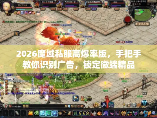 2026魔域私服高爆率版,手把手教你识别广告,锁定微端精品 2026魔域私服高爆率版,手把手教你识别广告,锁定微端精品