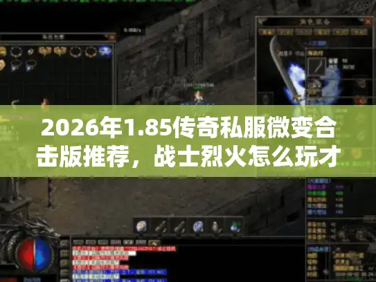 2026年1.85传奇私服微变合击版推荐，战士烈火怎么玩才爽？